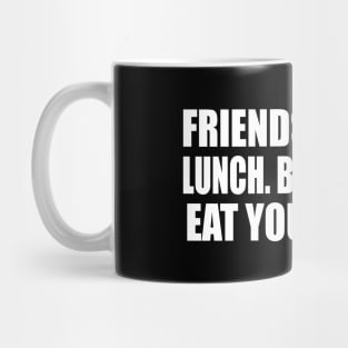 Friends buy you lunch. Best friends eat your lunch Mug